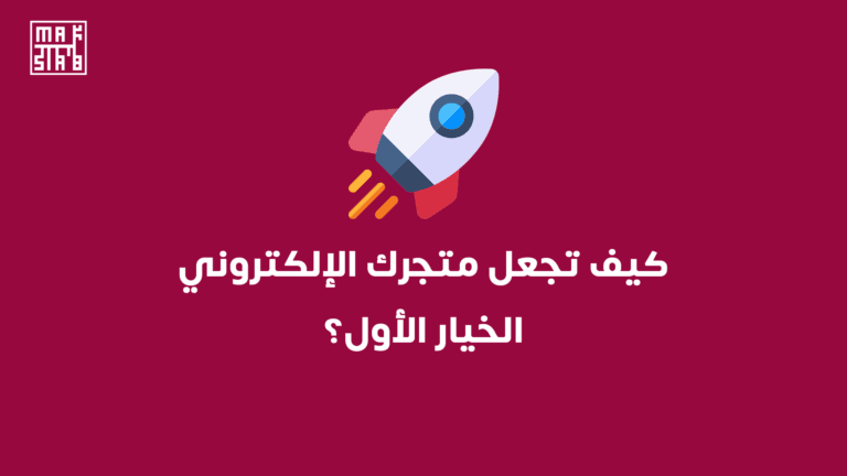 كيف تجعل متجرك الإلكتروني الخيار الأول؟